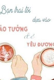 Bạn Trai Tôi Dựa Vào Ảo Tưởng Để Yêu Thương