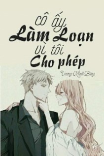CÔ ẤY LÀM LOẠN, VÌ TÔI CHO PHÉP!