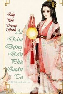 Quỷ Phi Trọng Sinh: Ai Dám Đụng Đến Phu Quân Ta